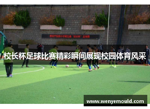 校长杯足球比赛精彩瞬间展现校园体育风采
