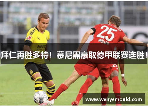 拜仁再胜多特！慕尼黑豪取德甲联赛连胜！