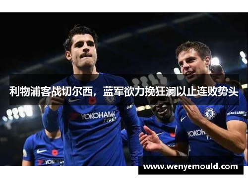 利物浦客战切尔西，蓝军欲力挽狂澜以止连败势头