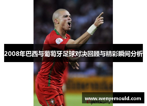 2008年巴西与葡萄牙足球对决回顾与精彩瞬间分析