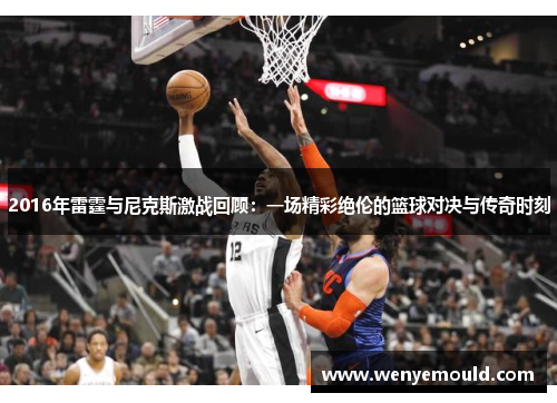 2016年雷霆与尼克斯激战回顾：一场精彩绝伦的篮球对决与传奇时刻