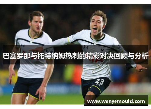 巴塞罗那与托特纳姆热刺的精彩对决回顾与分析