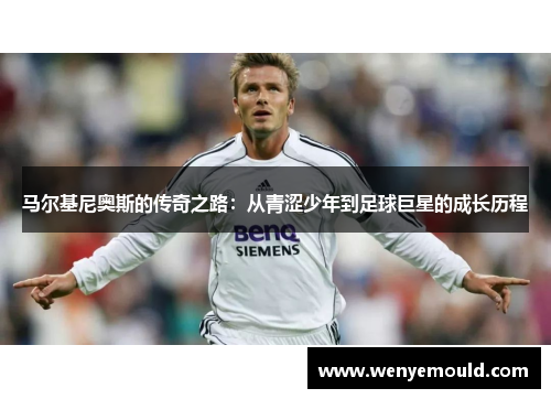 马尔基尼奥斯的传奇之路：从青涩少年到足球巨星的成长历程