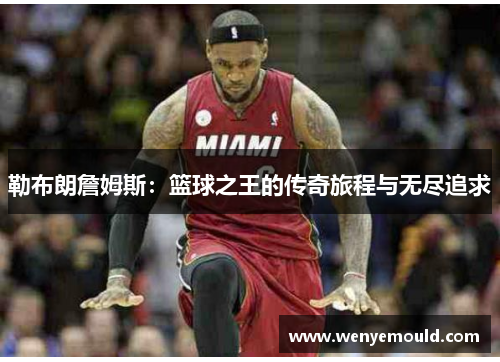 勒布朗詹姆斯：篮球之王的传奇旅程与无尽追求